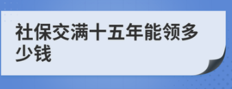 社保交滿15年每月領多少錢-社保交滿15年每月領多少錢周歲退休