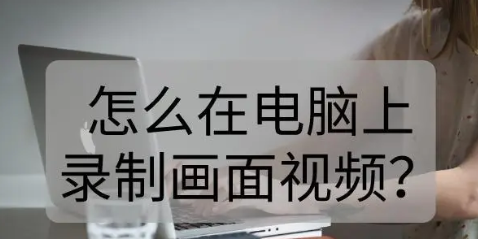 電腦怎么錄屏（電腦錄屏教程）