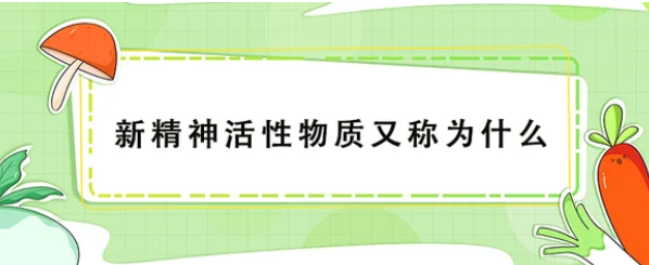 新精神活性物質(zhì)又稱為什么-新精神活性物質(zhì)又稱為什么物是一種