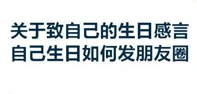 自己生日發(fā)朋友圈的經(jīng)典句子-自己生日發(fā)朋友圈的經(jīng)典句子懷2當(dāng)你