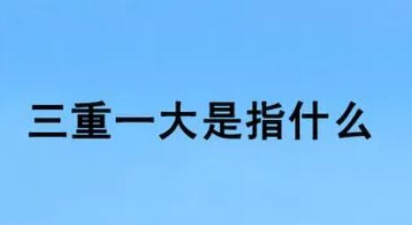 三重一大是指什么？（什么是三重一大）