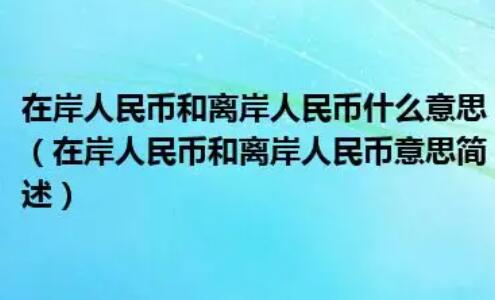 離岸人民幣是什么意思(在岸人名幣跟離岸人民幣是什么意思)