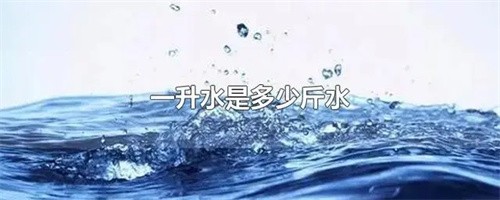 1升水等于多少斤-1升水等于多少斤水以上就