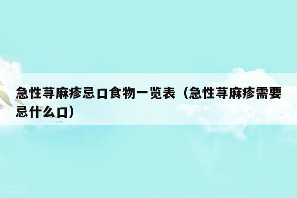 急性蕁麻疹忌口食物一覽表(寶寶急性蕁麻疹忌口食物一覽表)