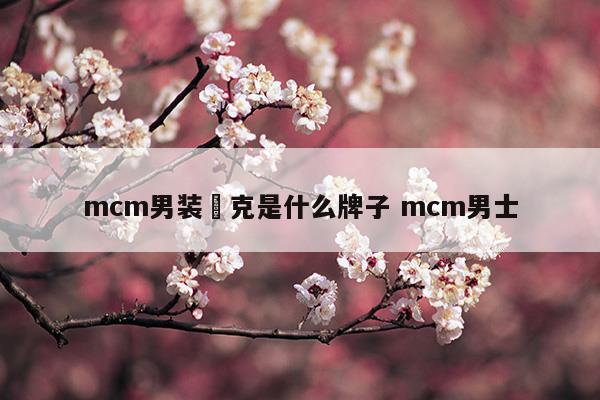 mcm男裝夾克是什么牌子mcm男士(中老年男裝夾克)