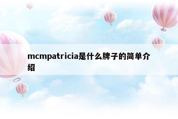 mcmpatricia是什么牌子的簡(jiǎn)單介紹(mcchome是什么牌子)