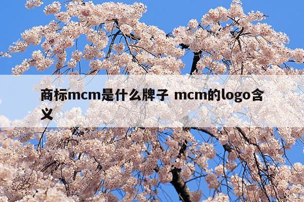 商標(biāo)mcm是什么牌子mcm的logo含義