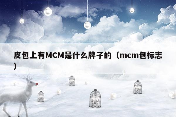 皮包上有MCM是什么牌子的(mcm包包是哪國品牌)