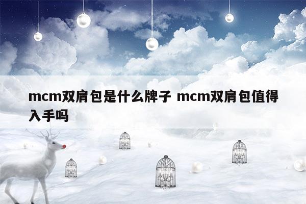 mcm雙肩包是什么牌子mcm雙肩包值得入手嗎