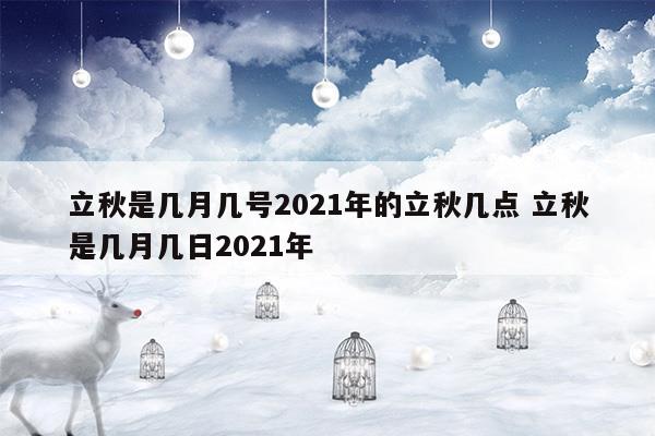 立秋是幾月幾號(hào)2023年的立秋幾點(diǎn)立秋是幾月幾日2023年(2023年立秋時(shí)間幾點(diǎn)幾分幾秒鐘)