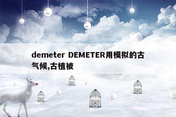 demeterDEMETER用模擬的古氣候,古植被(demeterDEMETER用模擬的古氣候,古植被)