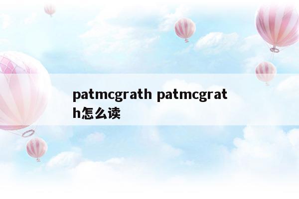 patmcgrathpatmcgrath怎么讀(四個(gè)火的燚怎么讀)