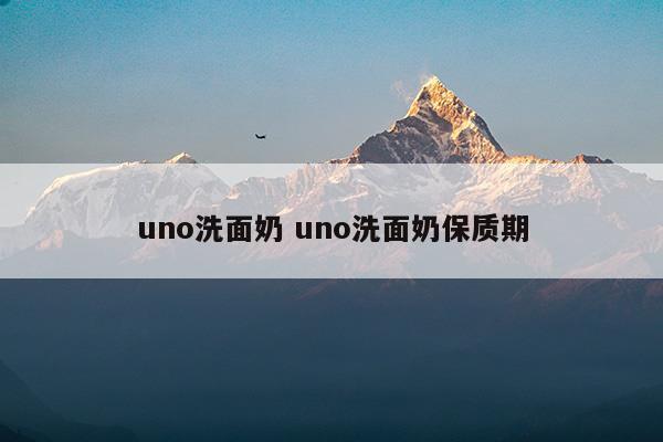 uno洗面奶uno洗面奶保質期(日本uno洗面奶保質期在哪看)