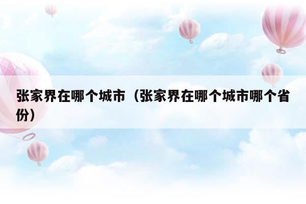 張家界在哪個(gè)城市(張家界屬于湖南哪個(gè)市)