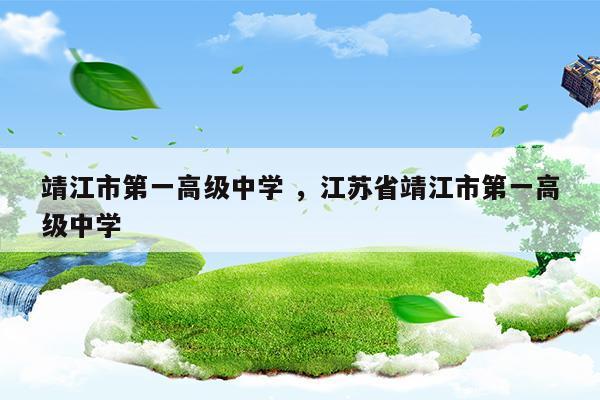 靖江市第一高級中學江蘇省靖江市第一高級中學(靖江市第一高級中學江蘇省靖江市第一高級中學)