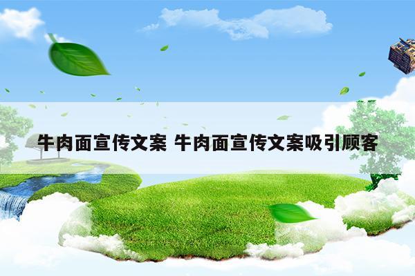 牛肉面宣傳文案牛肉面宣傳文案吸引顧客(朋友圈文案高級(jí)短句)