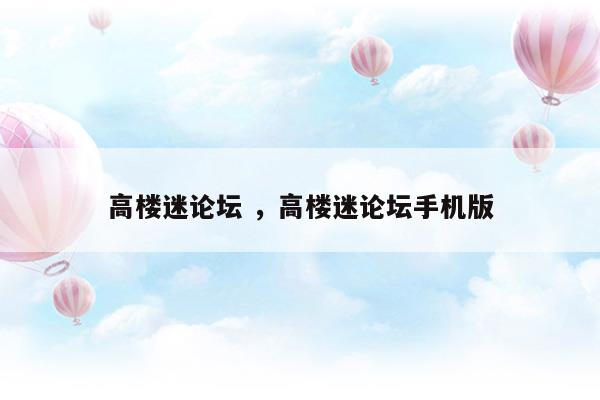 高樓迷論壇高樓迷論壇手機版(高樓迷論壇高樓迷論壇手機版)